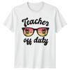 Teacher Off Duty TShirt Summer Break Teacher Education Gift