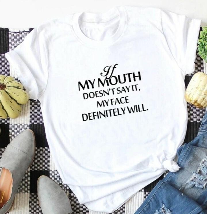 If My Mouth Doesn039t Say It My Face Definitely Will T Shirt%100 Premium Cotton
