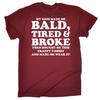 BALD TIRED ABD BROKE - FUNNY SLOGAN on a Mens T-Shirt