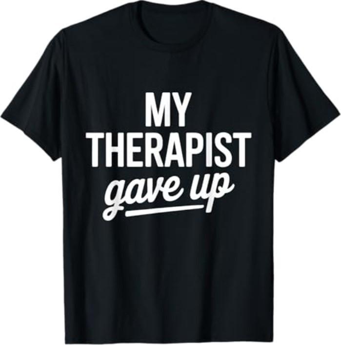 My Therapist Gave Up Funny Mental Health Jokes Humor Saying T-Shirt S разноцветный