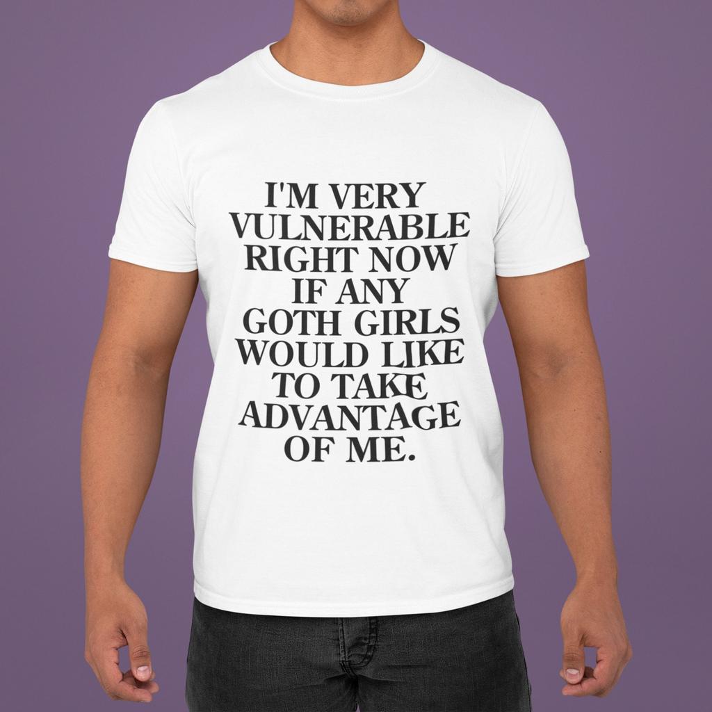 Ich bin im Moment sehr verletzlich, wenn irgendeine Goth-Mädchen mich ausnutzen möchte Lustige Unisex Damen Herren T-Shirts