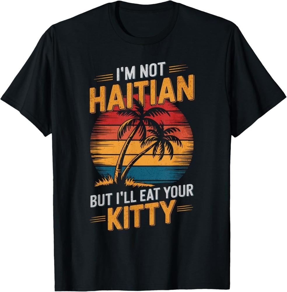 2025/I m Not Haitian But I ll Eat Your Kitty Design Unisex T-Shirt Unisex T-Shirt S