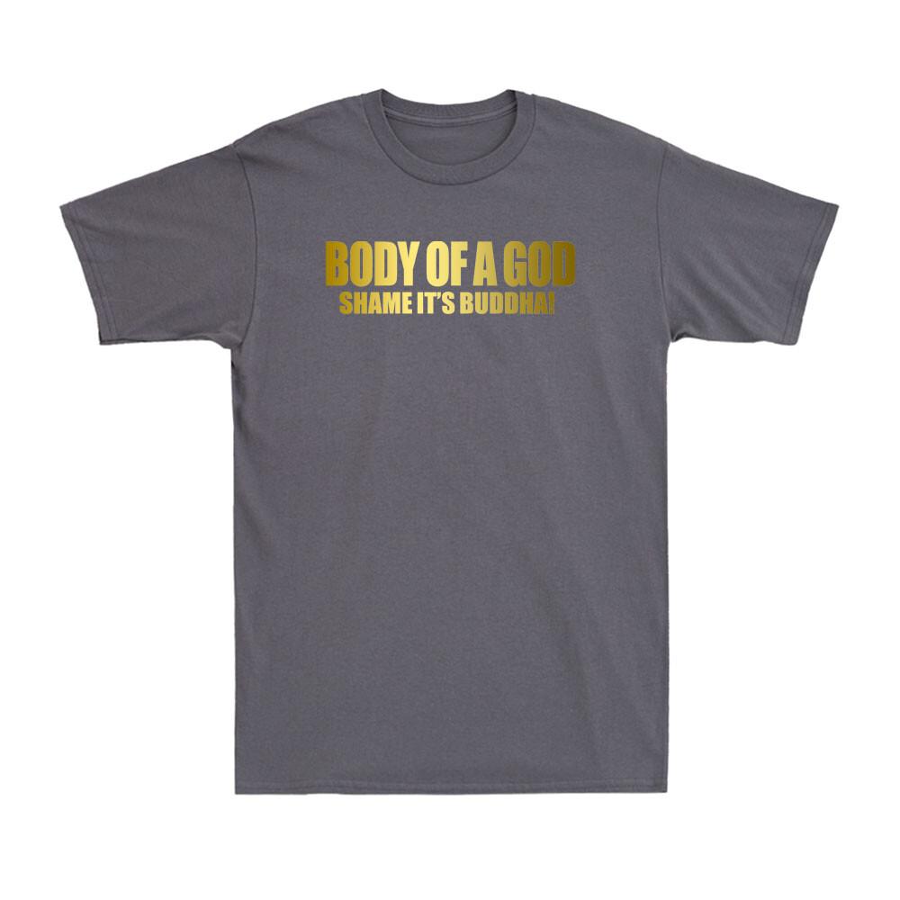 Body Of A God Shame Its Buddah Funny Novelty Golden Print Novelty Unisexs TShirt