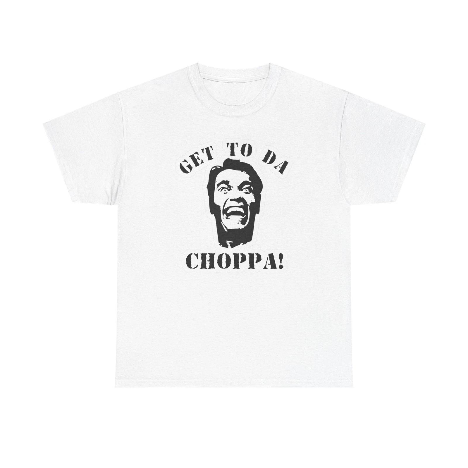 Get To The Choppa Graphic T-Shirt Men s Women s Heavy Cotton Tee NEW GIFT M