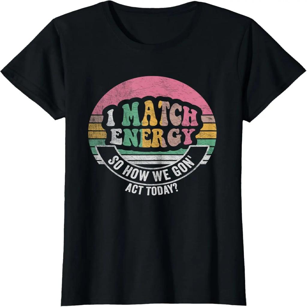 Retro Vintage I Match Energy So How We Gon' Act Today Funny T-Shirt