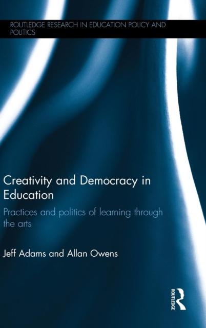 The Creativity and Democracy In Education : Practices and Politics of Learning Through the Arts Book