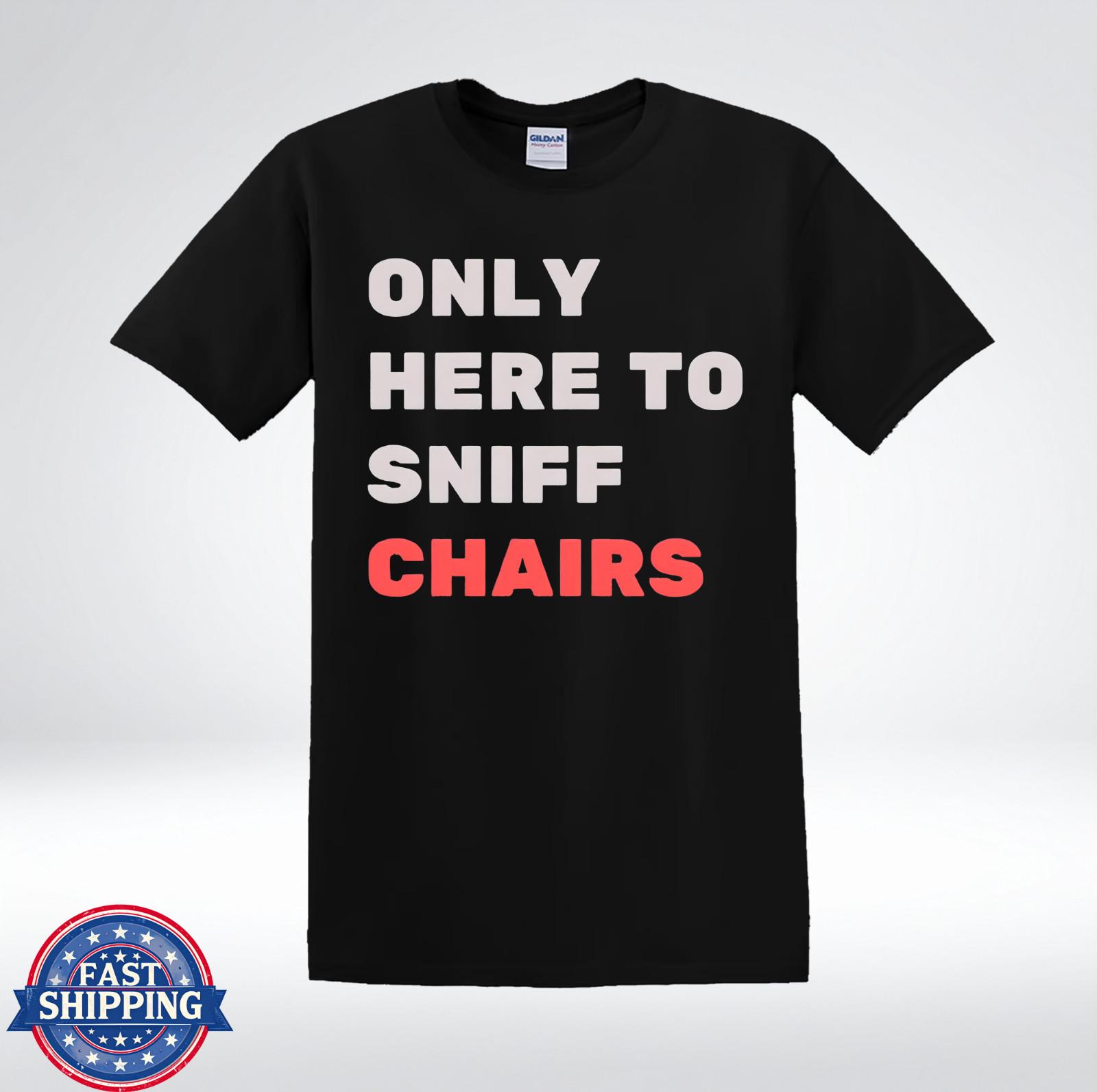 Funny Only Here To Sniff Chairs Quote Graphic T-Shirt L