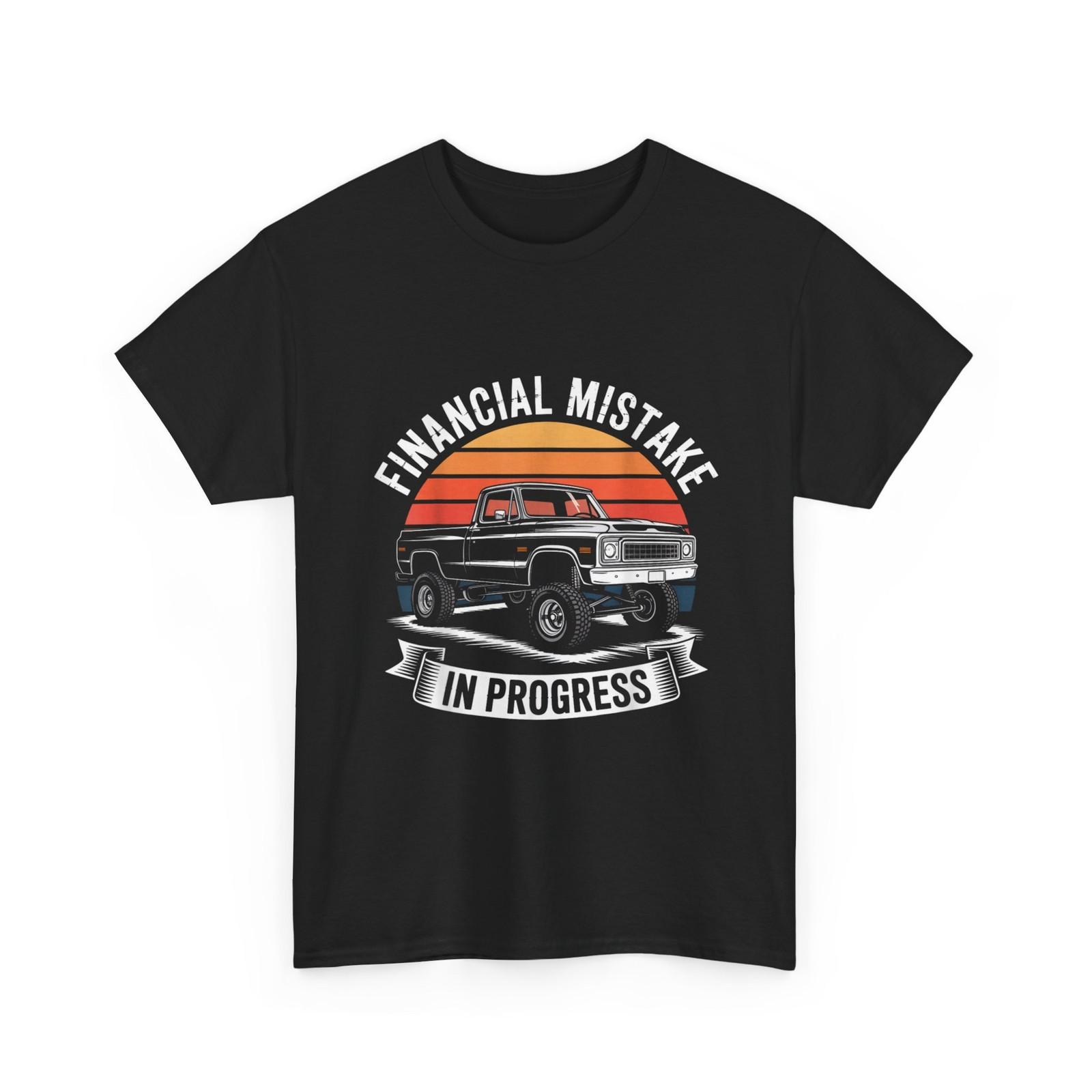 Financial Mistake in Progress Shirt, Pickup Truck Car Lovers T-Shirt M