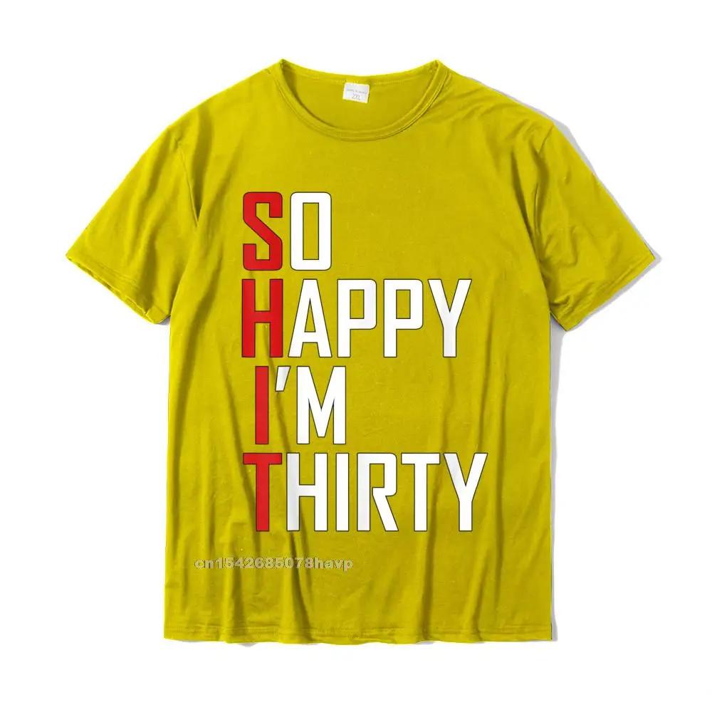 Funny 30th Birthday Gift So Happy Im Thirty 30 Year Old T-Shirt Hip Hop Men T Shirt Casual T Shirt Cotton Fitness Tight