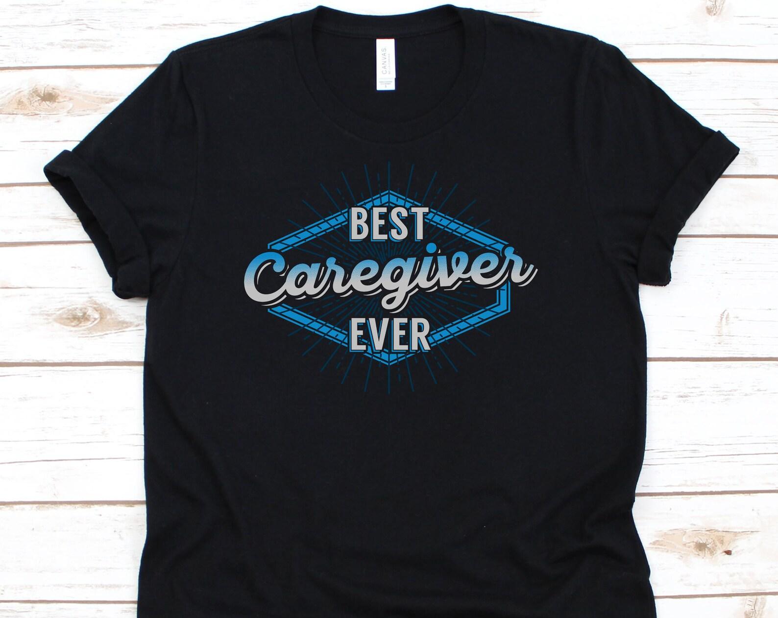 Best Caregiver Ever Shirt, Caregiving, Caregiver Shirt, Caregiver Gift, Nurse Shirt, Caregiver T-Shirt, Caregiver Tee 3XL