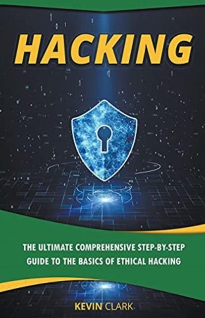 The Hacking : The Ultimate Comprehensive Step-By-Step Guide To the Basics of Ethical Hacking Book