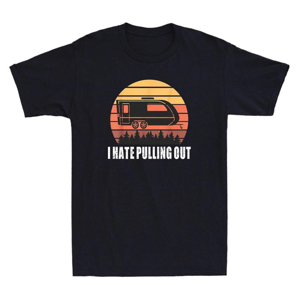I Hate Pulling Out Funny Camping Saying Travel Trailer Vintage Men T-Shirt Gift XL