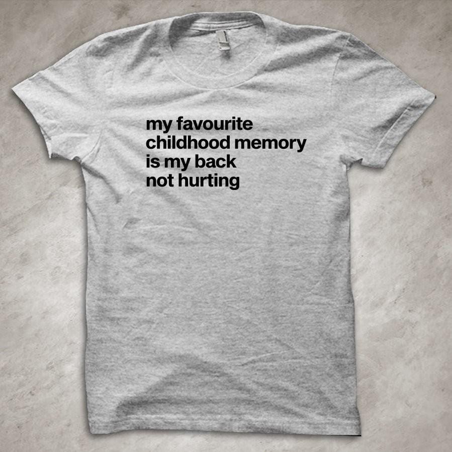 My favourite childhood memory is my back not hurting - T-Shirt XL