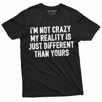 Funny I Am Not Crazy T-shirt Humor Tee Different Reality Mens Womens Tee