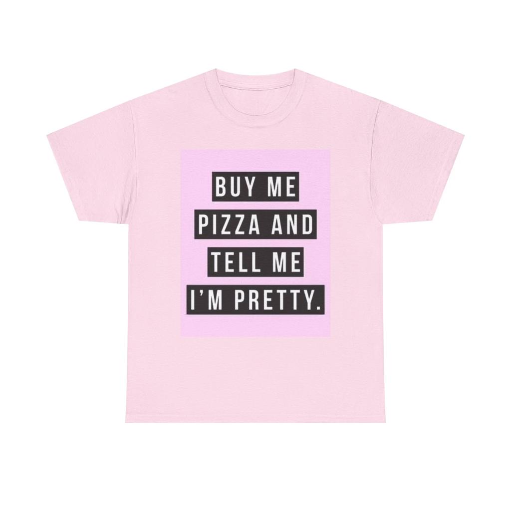 Men's and Women's T-shirts Buy Me Pizza And Tell Me I'm Pretty Graphic
