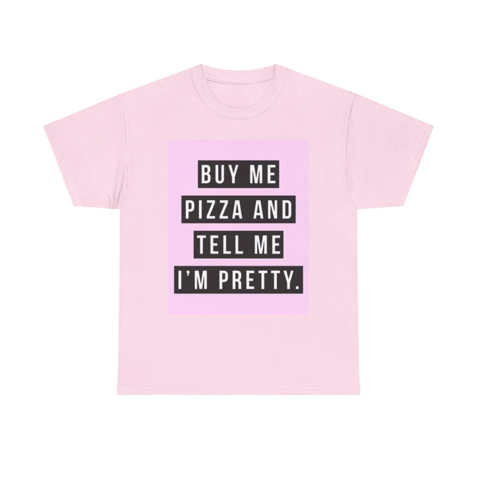 Men s and Women s T-shirts Buy Me Pizza And Tell Me I m Pretty Graphic M