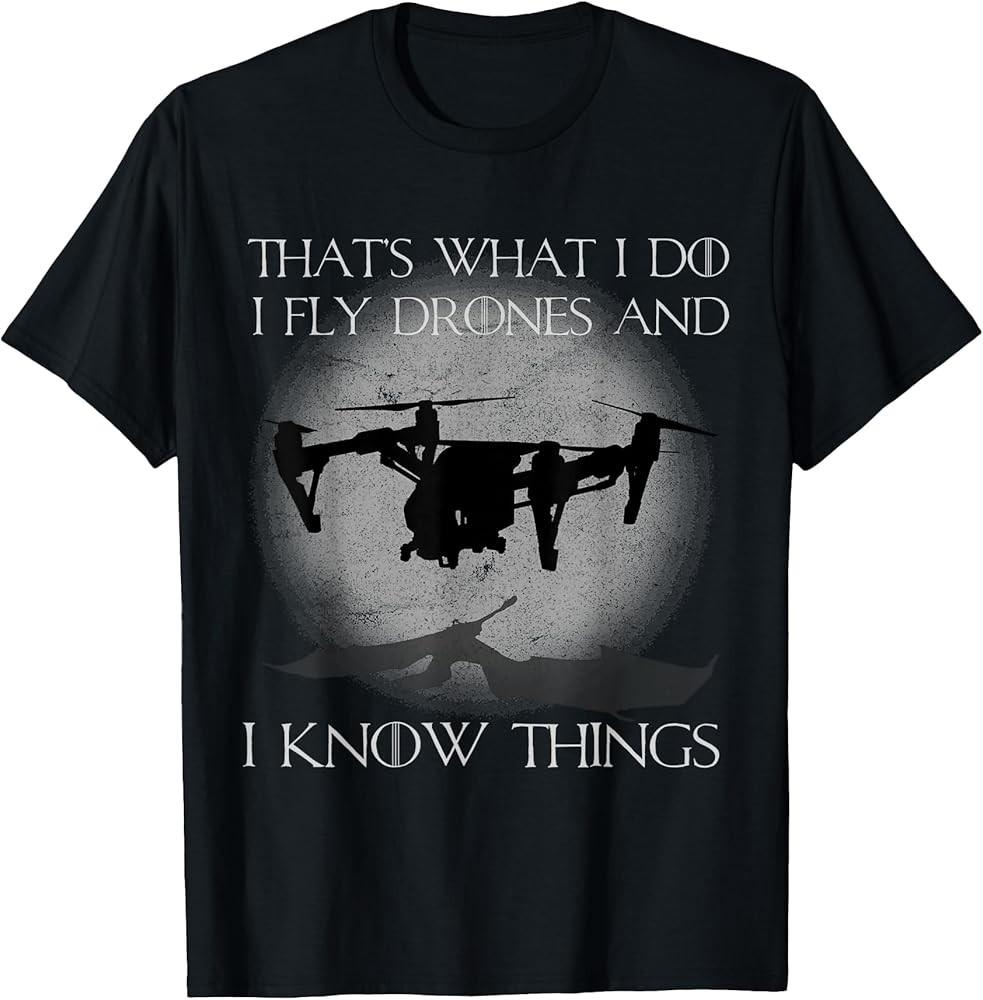 I Fly Drones And I Know Things Funny Drone Pilot TShirt Unisex T-Shirt S