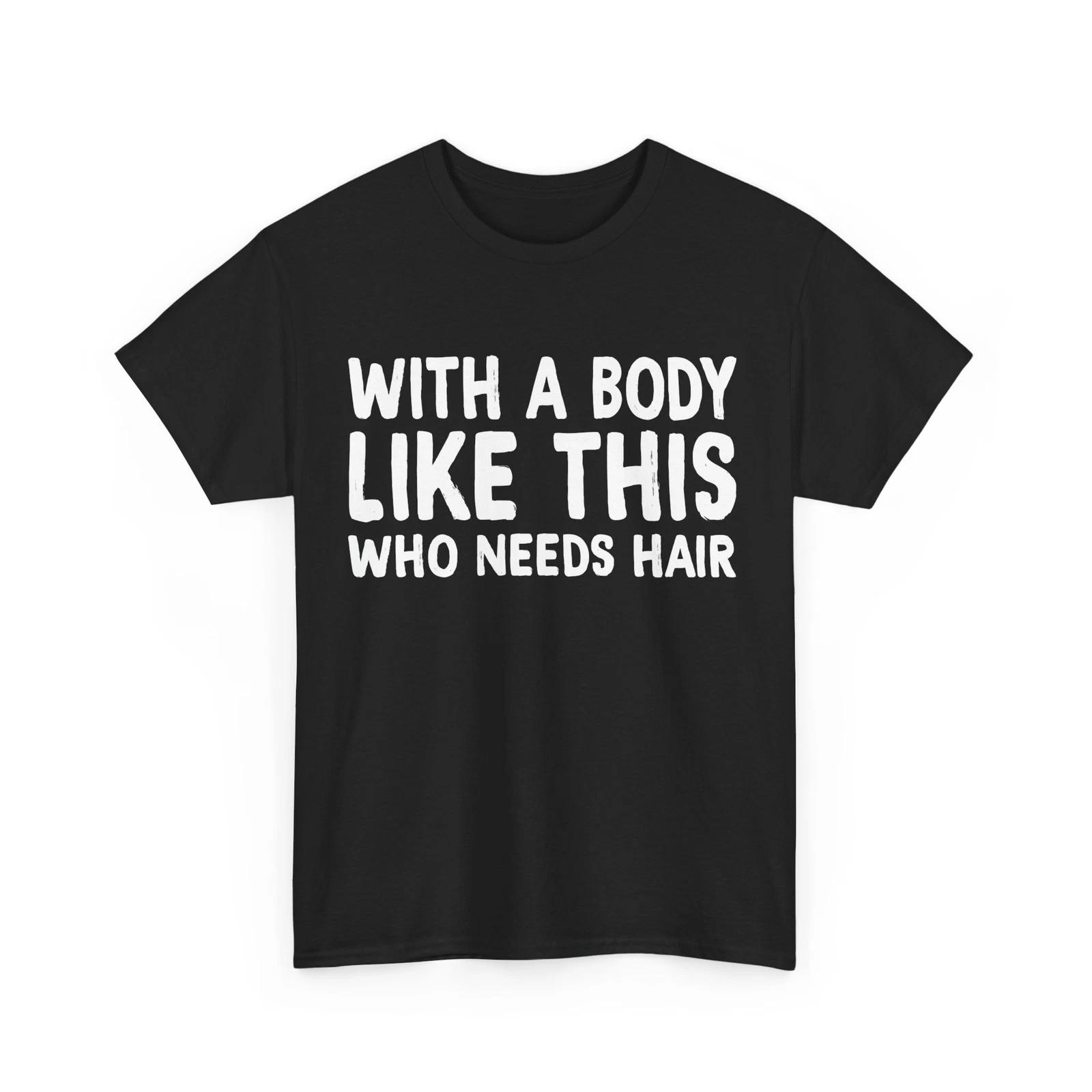 With A Body Like This Who Needs Hair Dad Father s Day Funny T shirt 4XL
