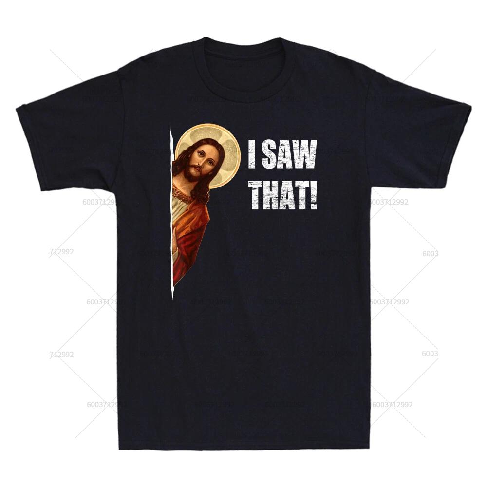 Streetwear I Saw That Funny Quote Jesus Meme Gift Vintage Tshirt Unisexs Cotton Short Sleeve Tee Unisex Oversized Harajuku Oneck