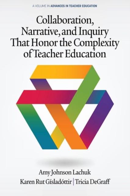The Collaboration, Narrative, and Inquiry That Honor the Complexity of Teacher Education Book