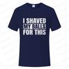 I Shaved My Balls for This Funny Gift Boy Printed Top T-Shirts Tops Tees Men Newest Casual Graphic Tees Summer Fashion Clothes