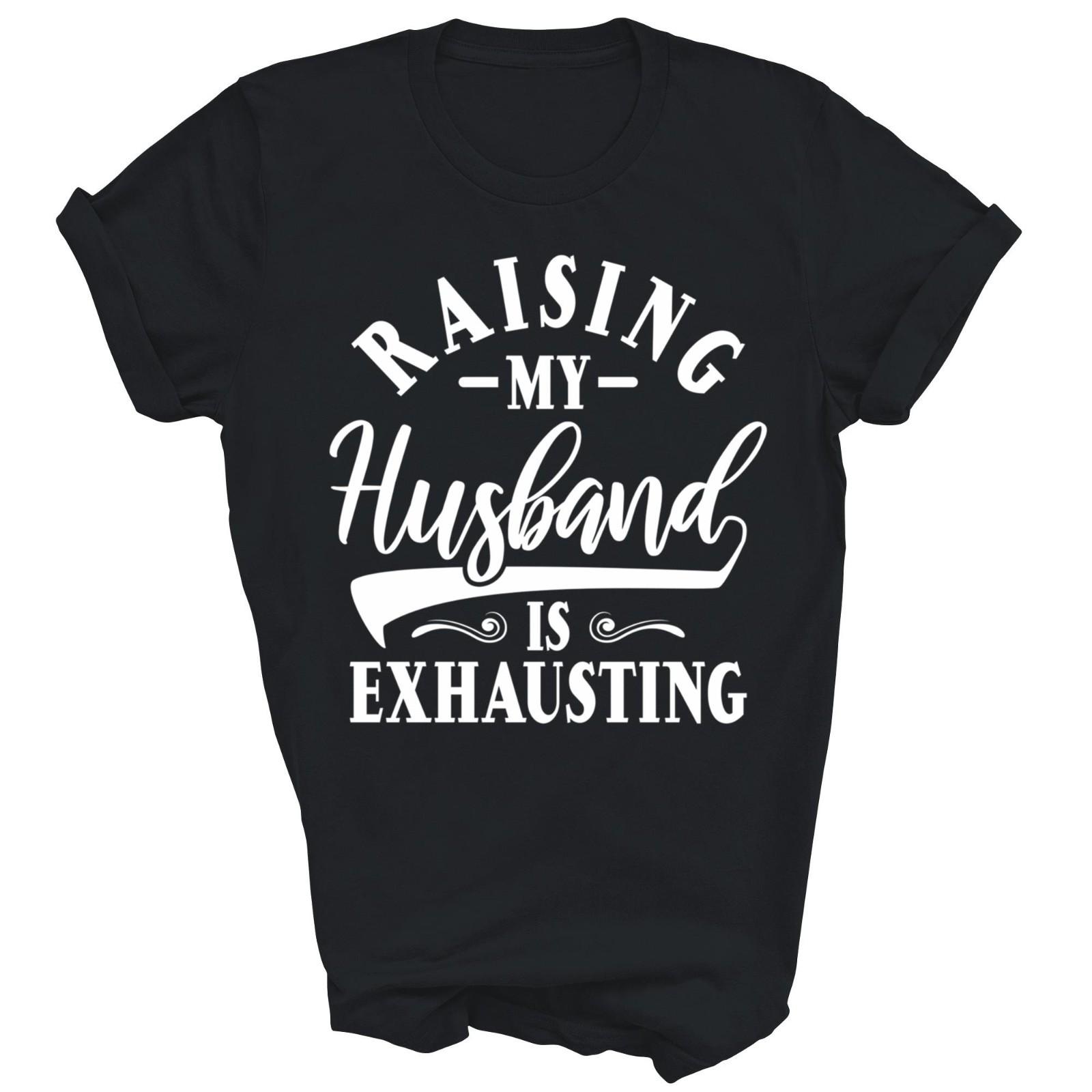 Wife Raising My Husband Is Exhausting Unisex Shirt Gift XXL