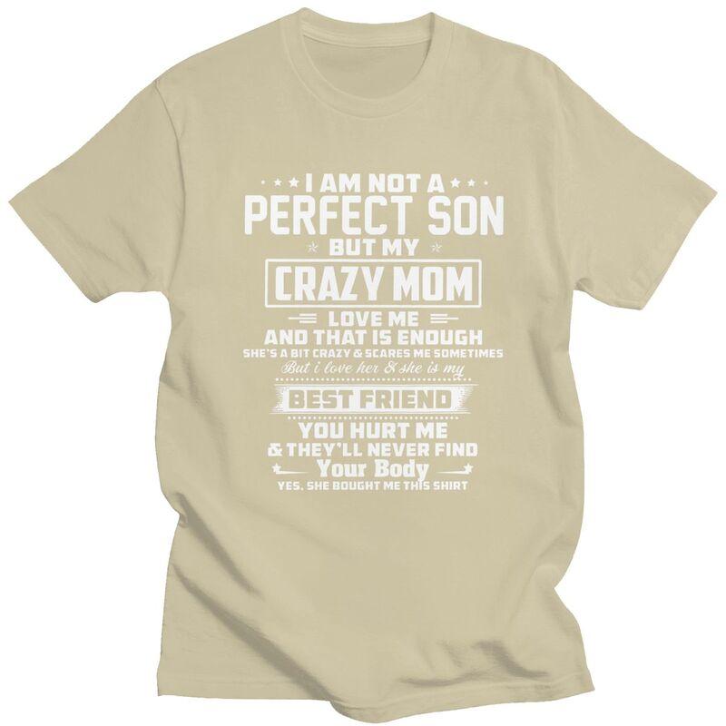 Men IM Not A Perfect Son But My Crazy Mom Loves Me T Shirts Summer Short Sleeve Pure Cotton Colthing Graphic Tees Shirt