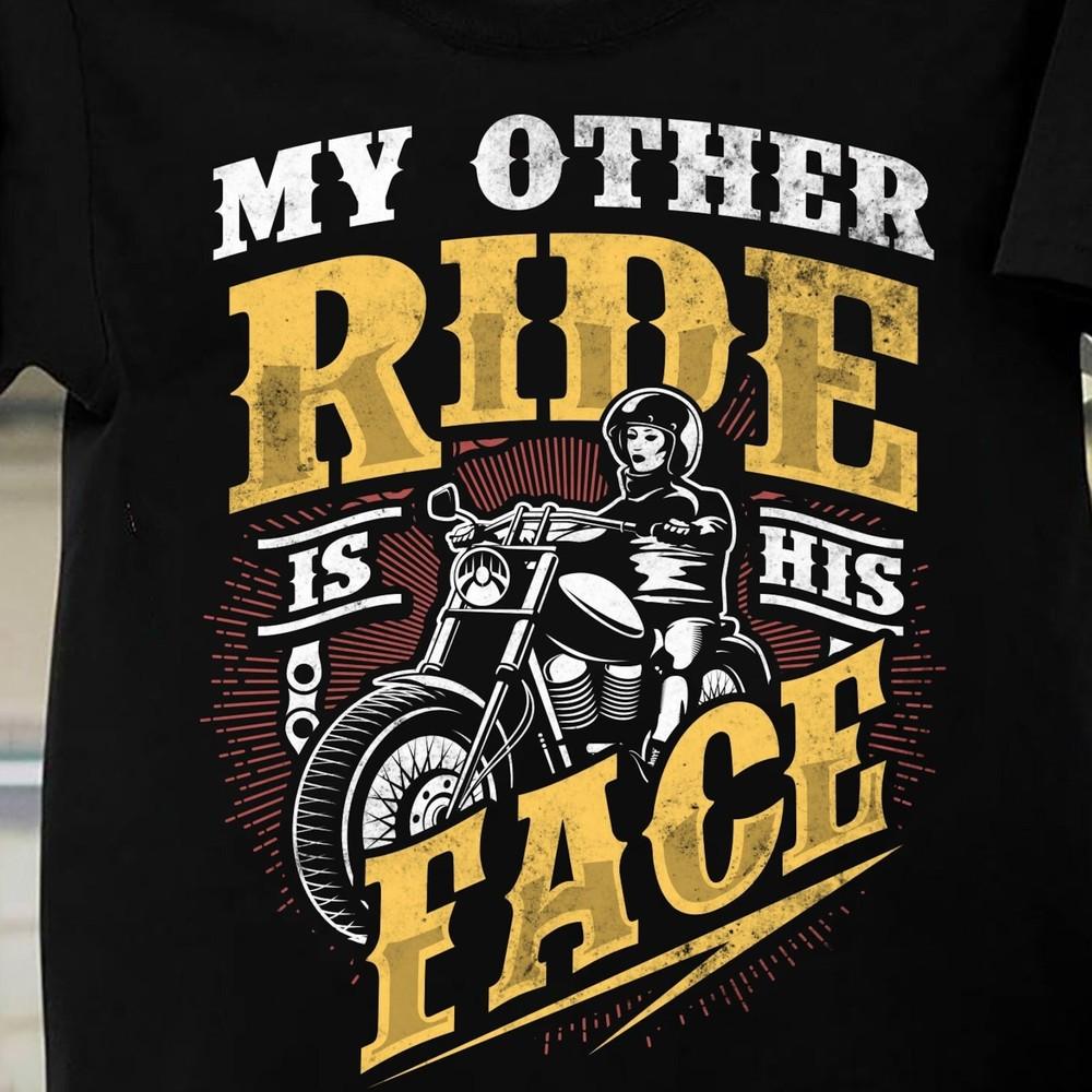 My Other Ride Is His Face Motorcycle Shirt for Women Ladies Biker 26 Motorcy Unisex T-Shirt L 1950₽