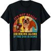 Nicht wirklich alleine trinken, wenn Hund zu Hause ist Englische Bulldogge T-Shirt