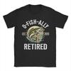 O Fish Ally Retired  for FisherUnisex Fishing RetireUnisext T Shirt Unisex  Cotton Vintage TShirts Round Collar  Tee Shirt Gift