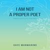 I Am Not a Proper Poet by Gaye Manwaring Paperback Book 9781837942176