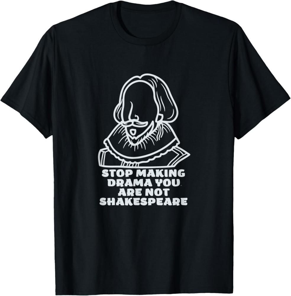 Stop Making Drama You Are Not Shakespeare Sarcastic Costume T-Shirt Unisex T-Shirt XXL