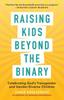 The Raising Kids Beyond the Binary : Celebrating God's Transgender and Gender-Diverse Children Book