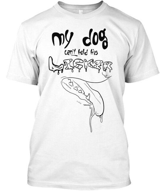 My Dog Can t Hold His Licker T-Shirt Made in the USA Size S to 5XL M