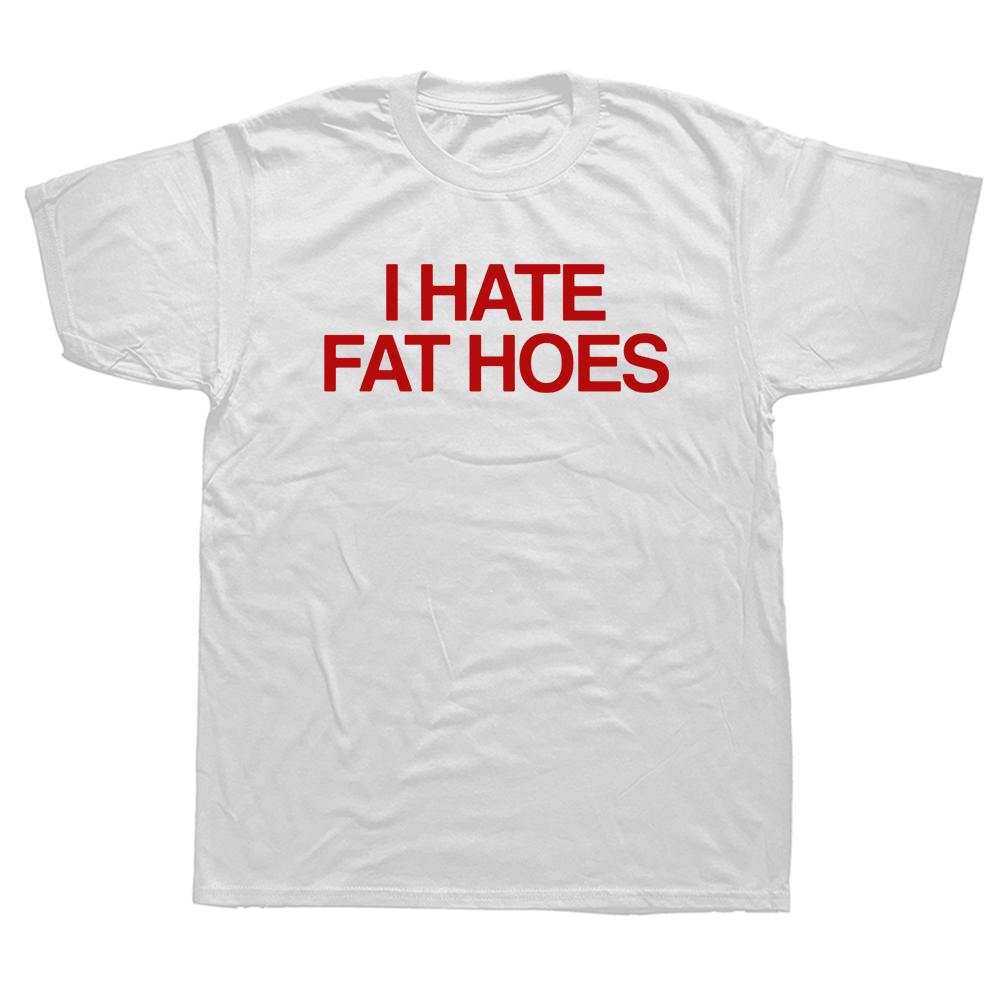 I Hate Fat Hoes T-shirt Fashion Letters Men Tee Shirts Casual Streetwear Loose Tops Shirts Man Crew Neck Cotton Summer Clothes