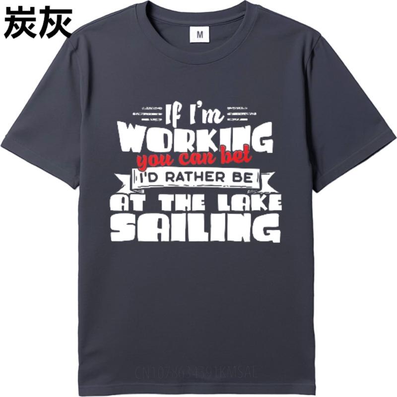 Breathable For Her O Neck Tshirt Big Size If Im Working You Can Bet Id Rather Be At The Lake Sailing Fashionable For Him Top