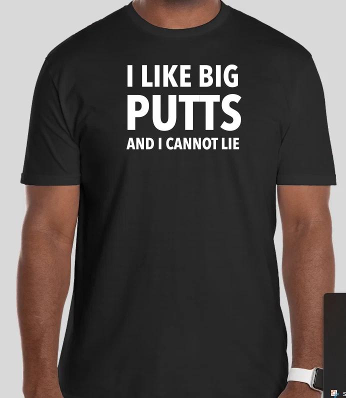 I LIKE BIG PUTTS AND I CANNOT LIE FUNNY SHIRT GOLF T Shirt Tshirt T-Shirt GIFT XL