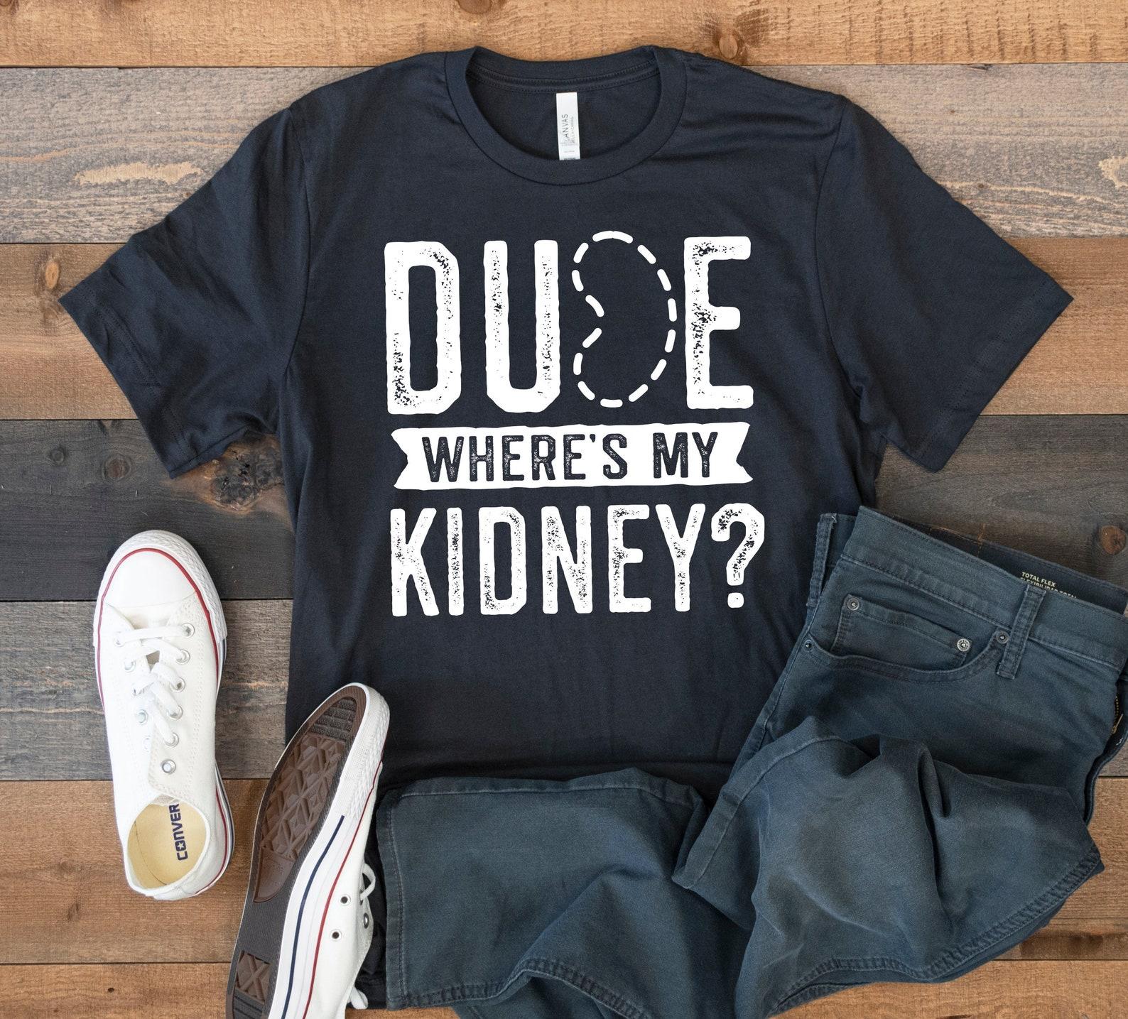 Dude Where s My Kidney T-Shirt, Kidney Removal Surgery Tee, Nephrectomy Get Well Tank Top, T-shirt, T-shirt,T-shirt L