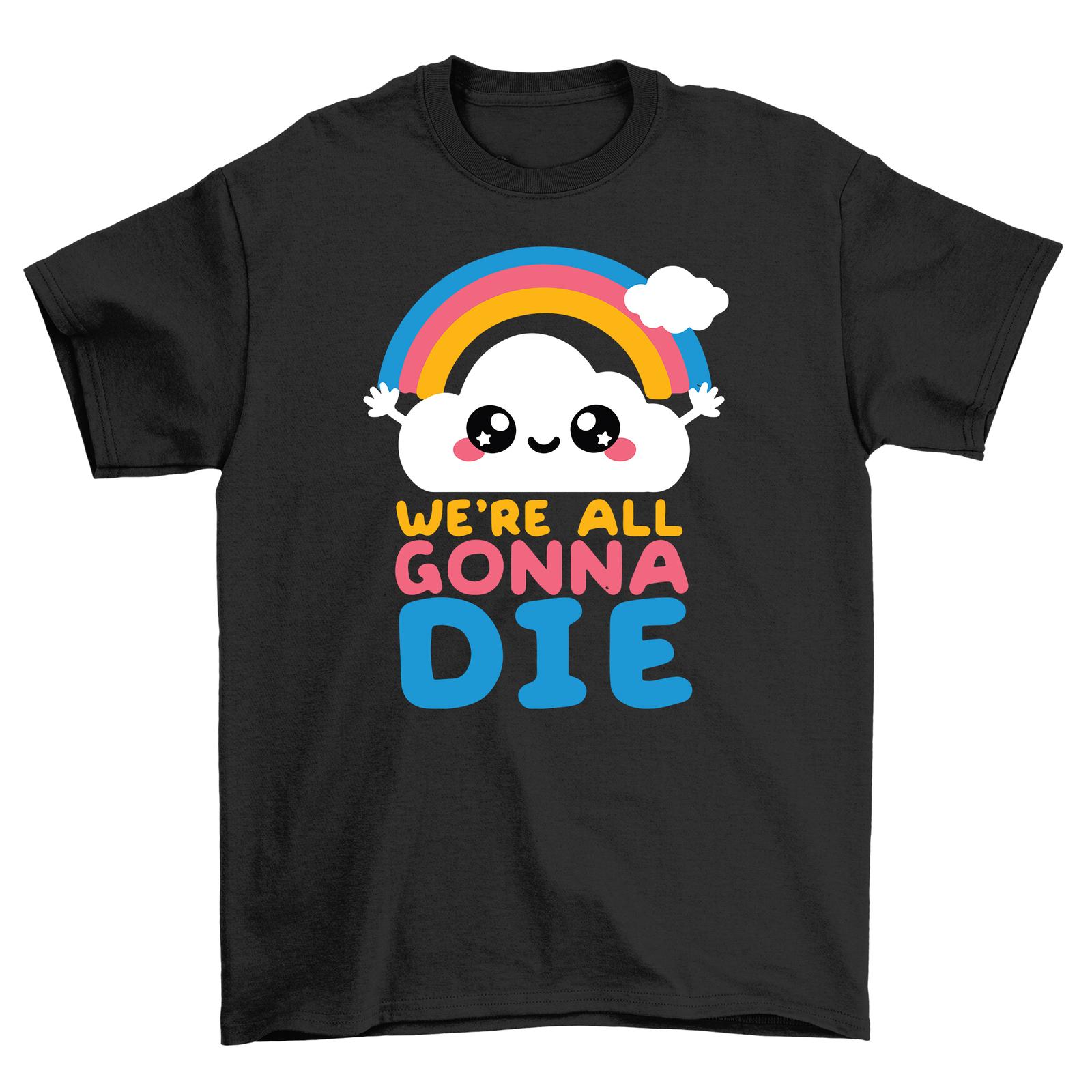 

We re All Gunna Die Kawaii - Funny T-Shirt Mens Womens Tees Top of impending doom! Unisex design, 100 XL