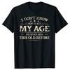 I Dont Know How To Act My Age Ive Never Been This Old Before T Shirts Graphic Cotton Streetwear Short Sleeve Gifts Tshirt Men