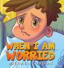 The When I'm Worried (Anxiety Books for Kids, Ages 3 5, Childrens Books, Kindergarten) Book