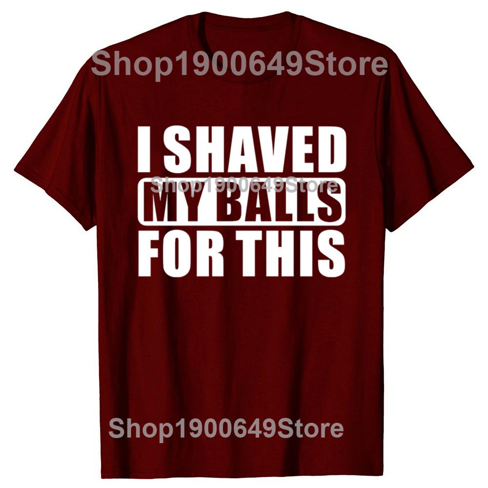 I Shaved My Balls For This Funny Gift T-Shirt Men Printed Top T-Shirts Tops Tees For Men Newest Cotton Casual Graphic Tshirts