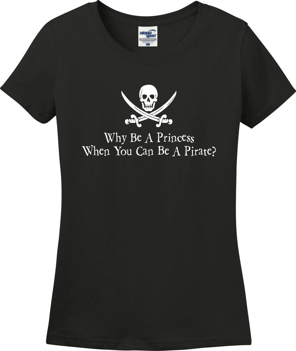 Why Be A Princess When You Can Be A Pirate? Missy Fit Ladies T-Shirt (S-3X) S