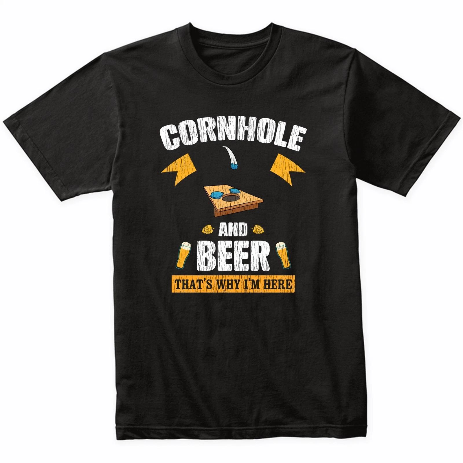 Cornhole and Beer That s Why I m Here Funny T-Shirt 4XL