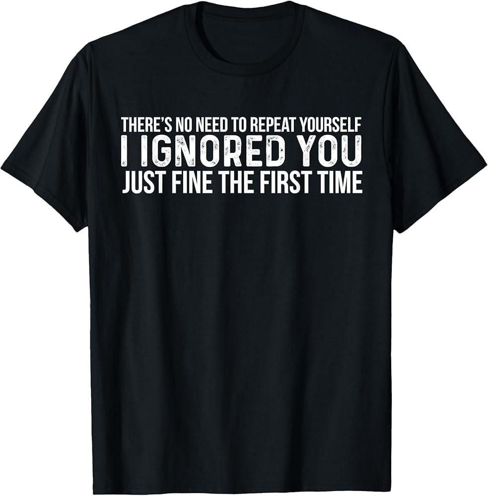 There#039;s No Need To Repeat Yourself Funny Sarcastic Saying TShirt Unisex T-Shirt L