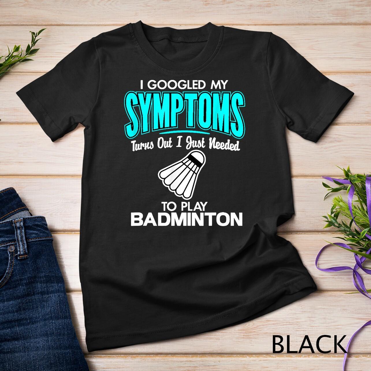 I Googled My Symptoms To Play Badminton Unisex T-Shirt Mens Womens Tees Top L