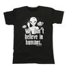 We Dont Believe In Humans T-Shirt Mens Womens Tees Top Mens Gift ALIENS Funny Joke Space UFO