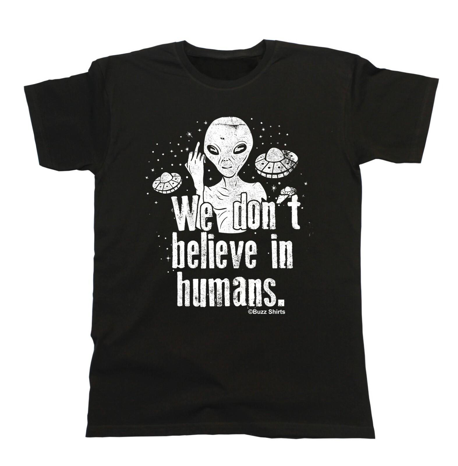We Dont Believe In Humans T-Shirt Mens Womens Tees Top Mens  Gift ALIENS Funny Joke Space UFO 4XL