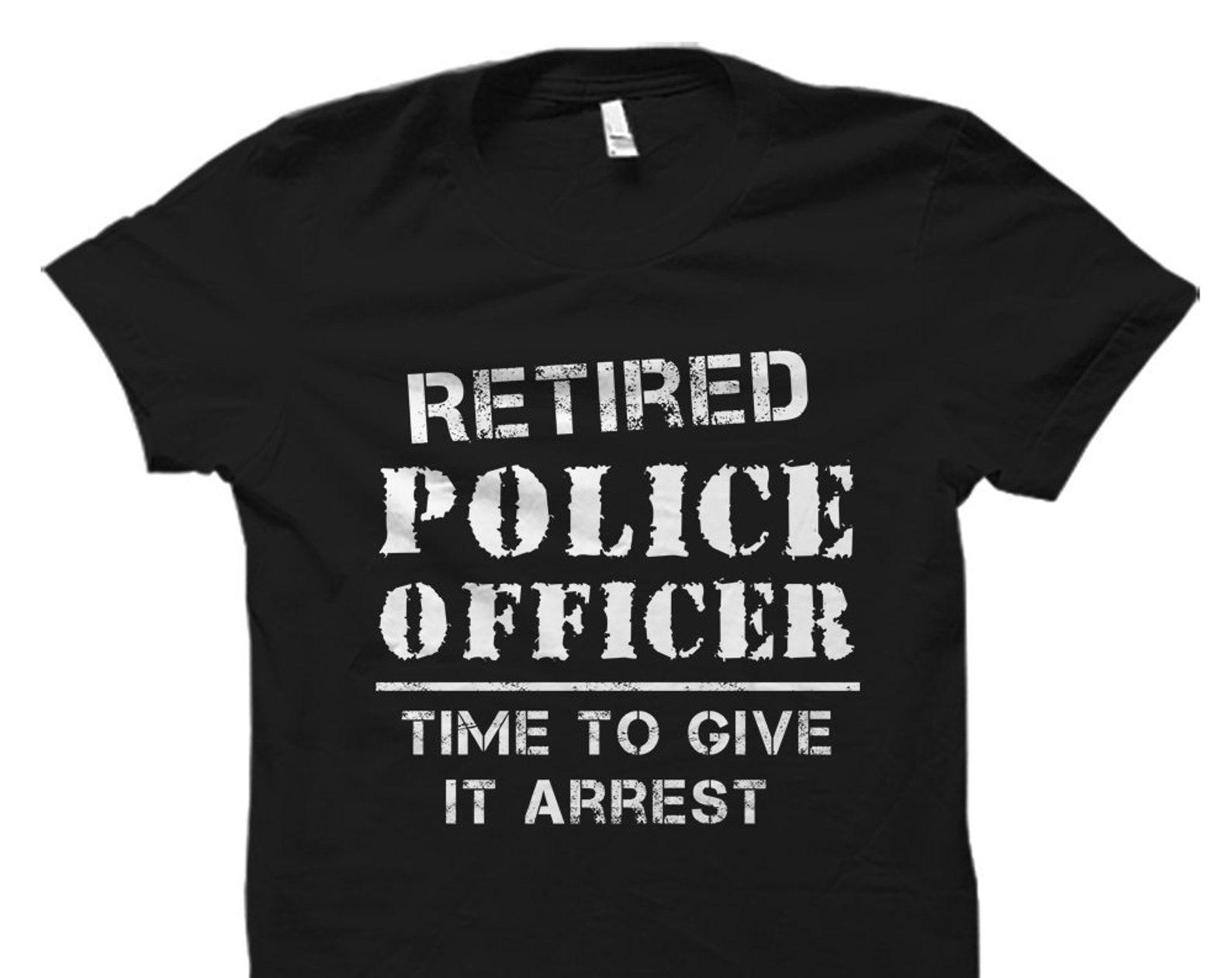 Retired Police Gift. Retired Officer Gift. Retired Police Shirt. Funny Retirement Shirt. Funny Retired Police Gift. Police Officer #OS5579 L