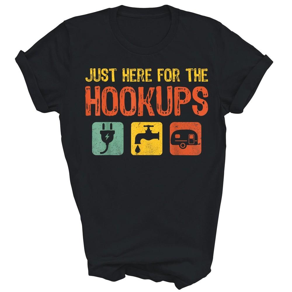 

I m Just Here For The Hookups Camper Camping Unisex Shirt Gift XL
